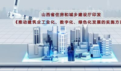 山西省《推动建筑业工业化、数字化、绿色化发展的实施方案》印发实施